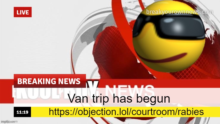 Kool boy news | Van trip has begun; https://objection.lol/courtroom/rabies | image tagged in kool boy news | made w/ Imgflip meme maker