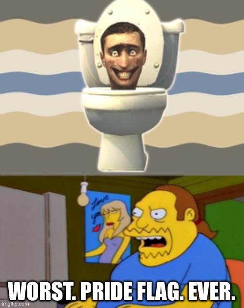Worst. Pride flag. Ever. | WORST. PRIDE FLAG. EVER. | image tagged in comic book guy,the simpsons,comic book guy worst ever,jeff albertson,skibidi toilet,pride month | made w/ Imgflip meme maker