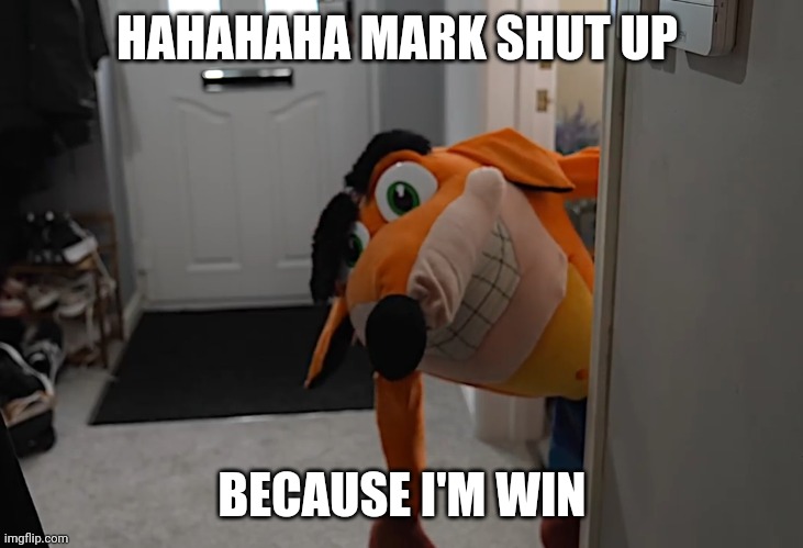 HAHAHAHA MARK SHUT UP; BECAUSE I'M WIN | made w/ Imgflip meme maker