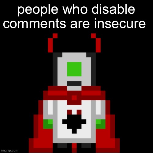 me | people who disable comments are insecure | image tagged in whackolyte but he s a sprite made by cosmo | made w/ Imgflip meme maker