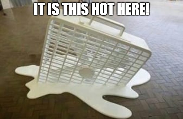 IT IS THIS HOT HERE! | made w/ Imgflip meme maker