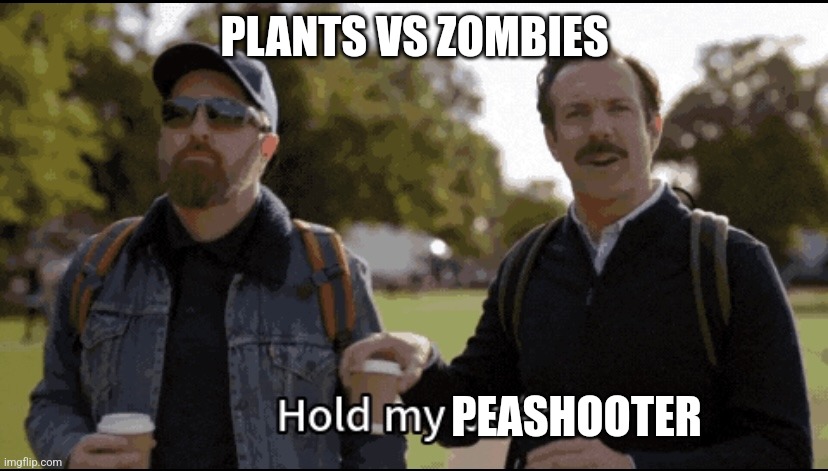 Hold my beer | PLANTS VS ZOMBIES PEASHOOTER | image tagged in hold my beer | made w/ Imgflip meme maker