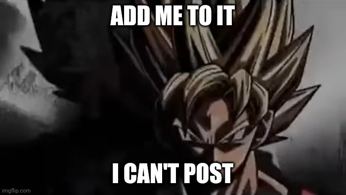 Goku Staring | ADD ME TO IT I CAN'T POST | image tagged in goku staring | made w/ Imgflip meme maker