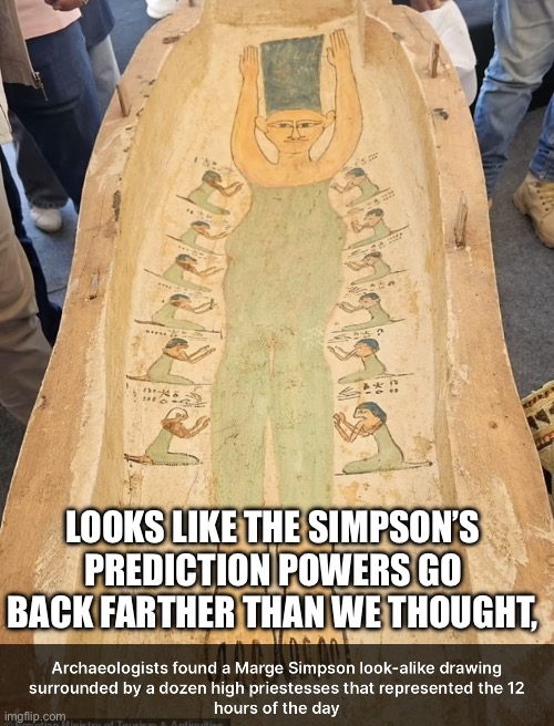 I wonder if Homer wrote about this? | LOOKS LIKE THE SIMPSON’S PREDICTION POWERS GO BACK FARTHER THAN WE THOUGHT, | image tagged in egyptian marge simpson | made w/ Imgflip meme maker