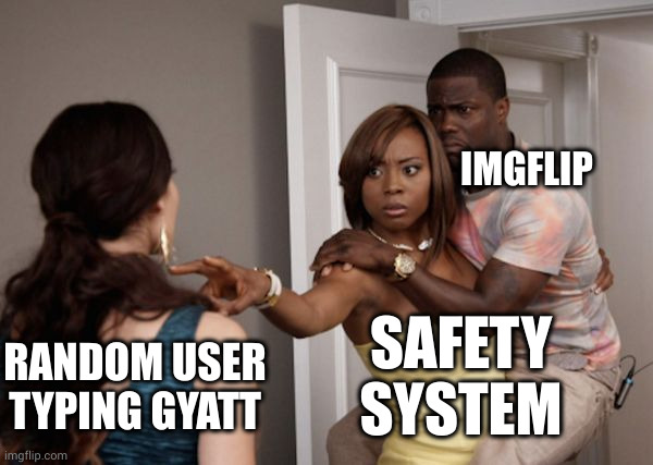 Protected Kevin Hart | SAFETY SYSTEM IMGFLIP RANDOM USER TYPING GYATT | image tagged in protected kevin hart | made w/ Imgflip meme maker