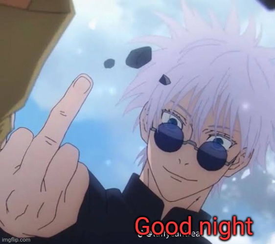 BAI BAI | Good night | image tagged in gojo middle finger | made w/ Imgflip meme maker