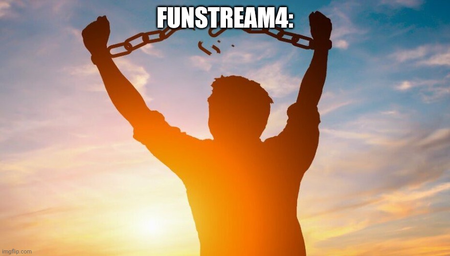 Breaking chains | FUNSTREAM4: | image tagged in breaking chains | made w/ Imgflip meme maker