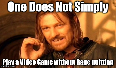 One Does Not Simply | One Does Not Simply Play a Video Game without Rage quitting | image tagged in memes,one does not simply | made w/ Imgflip meme maker