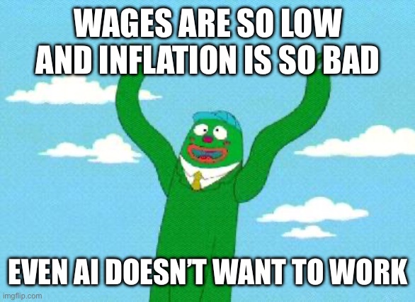 Now hiring | WAGES ARE SO LOW AND INFLATION IS SO BAD; EVEN AI DOESN’T WANT TO WORK | image tagged in wacky waving inflatable arm flailing tube man,inflation | made w/ Imgflip meme maker