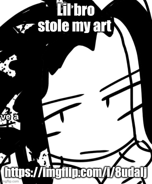 Bro. but its the og image | Lil bro stole my art; https://imgflip.com/i/8udalj | image tagged in bro but its the og image | made w/ Imgflip meme maker