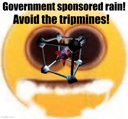 average when the disaster | Government sponsored rain! Avoid the tripmines! | image tagged in emoji foaming at the mouth | made w/ Imgflip meme maker