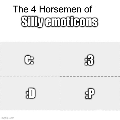 There’s also <3 and :0 | Silly emoticons; c:; :3; :P; :D | image tagged in four horsemen | made w/ Imgflip meme maker