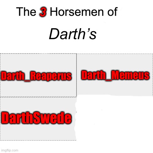. | Darth’s; 3; Darth_Memeus; Darth_Reaperus; DarthSwede | made w/ Imgflip meme maker