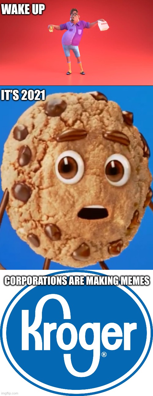 WAKE UP; IT’S 2021; CORPORATIONS ARE MAKING MEMES | image tagged in guy from grubhub ad,chips ahoy cookie,kroger logo | made w/ Imgflip meme maker