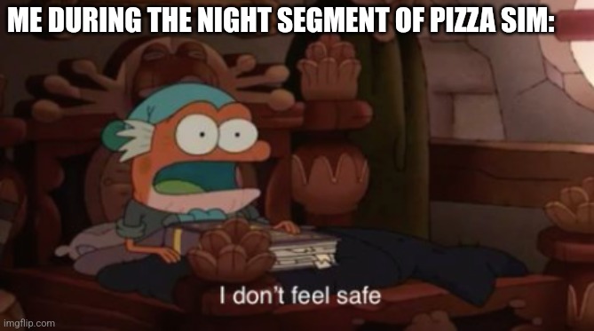 It's so terrifying for me | ME DURING THE NIGHT SEGMENT OF PIZZA SIM: | image tagged in i don't feel safe,amphibia,fnaf 6 | made w/ Imgflip meme maker