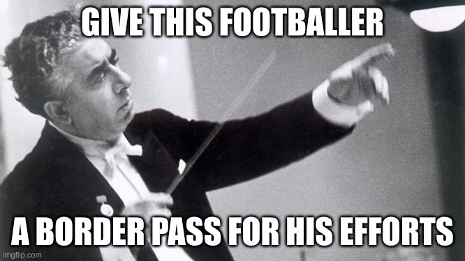 GIVE THIS FOOTBALLER A BORDER PASS FOR HIS EFFORTS | image tagged in give this man a cookie | made w/ Imgflip meme maker