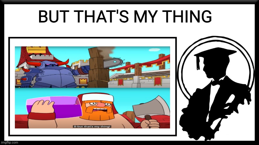 But that's my thing made clash royale great | BUT THAT'S MY THING | image tagged in lessons in meme culture thumbnail | made w/ Imgflip meme maker