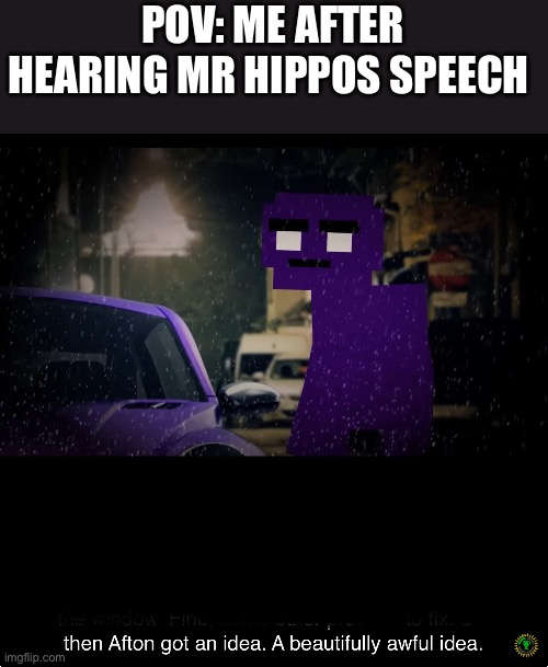 HEHEHEHEHE | POV: ME AFTER HEARING MR HIPPOS SPEECH | image tagged in a beautifully awful idea,why are you reading this,serously why | made w/ Imgflip meme maker
