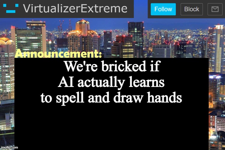 Virtualizer Updated Announcement | We're bricked if AI actually learns to spell and draw hands | image tagged in virtualizer updated announcement | made w/ Imgflip meme maker