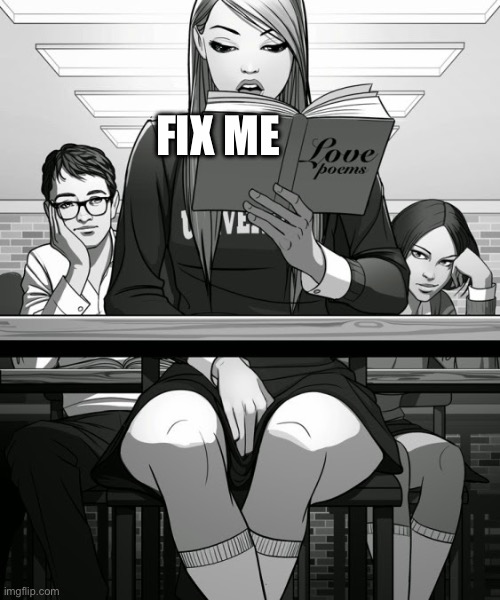 horny girl in class | FIX ME | image tagged in horny girl in class | made w/ Imgflip meme maker