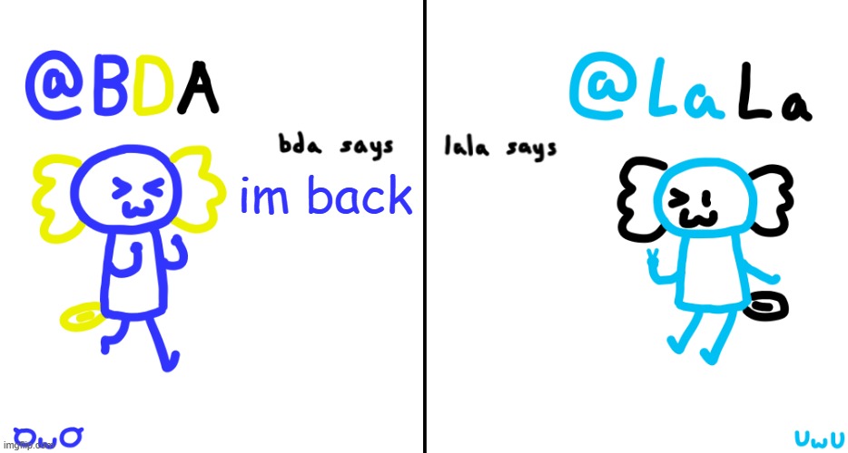 bda and lala announcment temp | im back | image tagged in bda and lala announcment temp | made w/ Imgflip meme maker