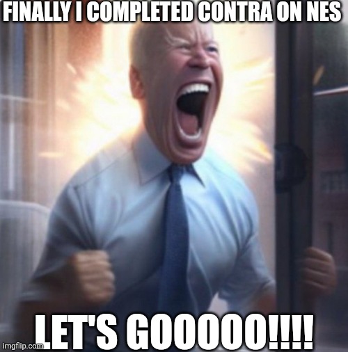 I won!!! | FINALLY I COMPLETED CONTRA ON NES; LET'S GOOOOO!!!! | image tagged in biden lets go | made w/ Imgflip meme maker
