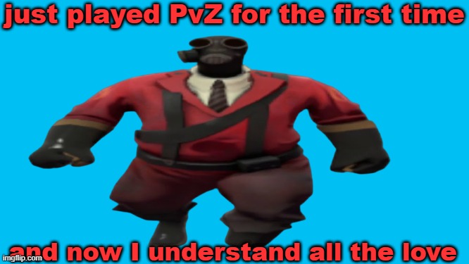 ''Hey guys TF2 Pyro here'' but better | just played PvZ for the first time; and now I understand all the love | image tagged in ''hey guys tf2 pyro here'' but better,pvz | made w/ Imgflip meme maker