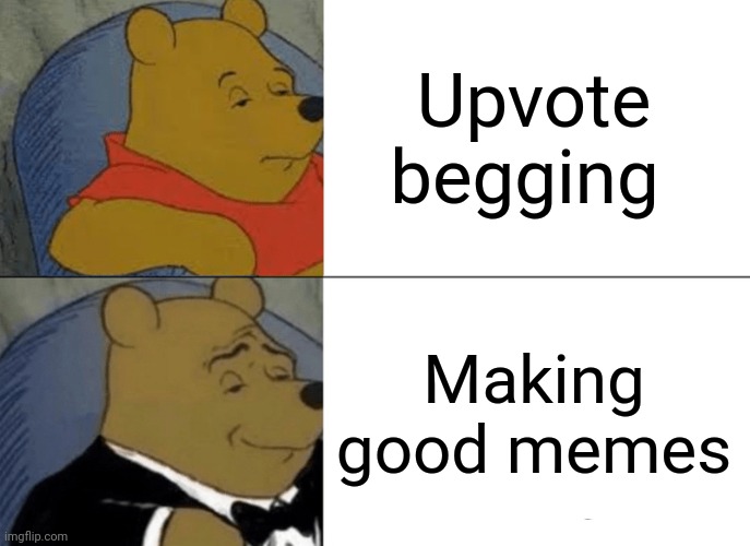 Tuxedo Winnie The Pooh | Upvote begging; Making good memes | image tagged in memes,tuxedo winnie the pooh | made w/ Imgflip meme maker