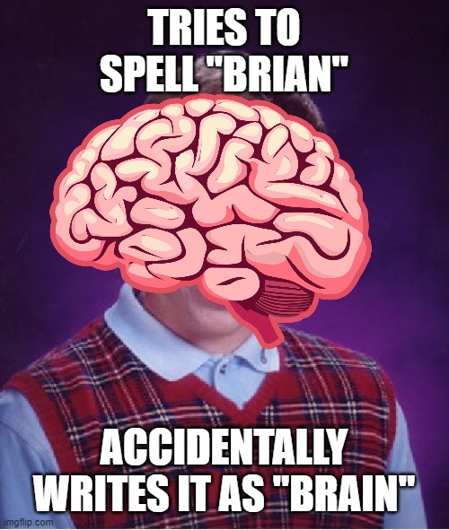 Bad Luck Brain | TRIES TO SPELL "BRIAN"; ACCIDENTALLY WRITES IT AS "BRAIN" | image tagged in memes,bad luck brian,misspelled,grammer,spelling,spelling error | made w/ Imgflip meme maker