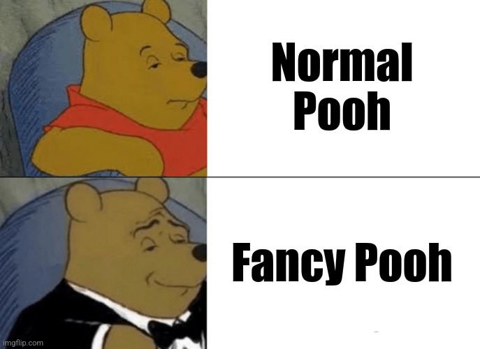 Image Title | Normal Pooh; Fancy Pooh | image tagged in tuxedo winnie the pooh,anti meme | made w/ Imgflip meme maker