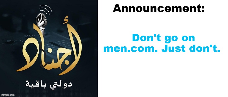 DawlatiBaqiyah announcement | Don't go on men.com. Just don't. | image tagged in dawlatibaqiyah announcement | made w/ Imgflip meme maker