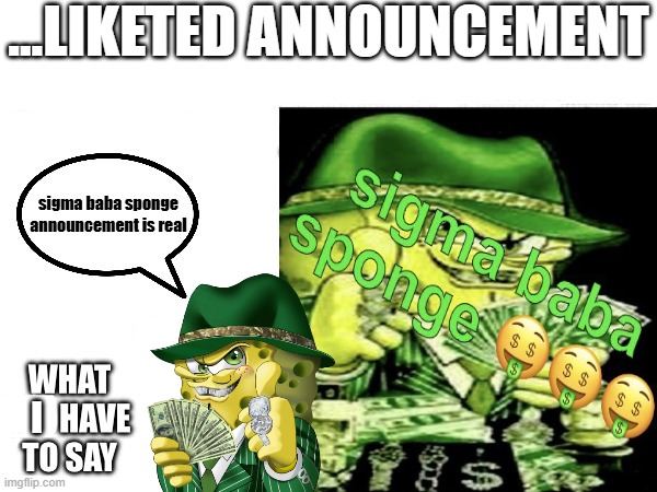 sigma baba sponge announcement | sigma baba sponge announcement is real | image tagged in sigma baba sponge announcement | made w/ Imgflip meme maker