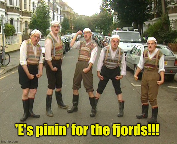 Monty Python Gumbys | 'E's pinin' for the fjords!!! | image tagged in monty python gumbys | made w/ Imgflip meme maker