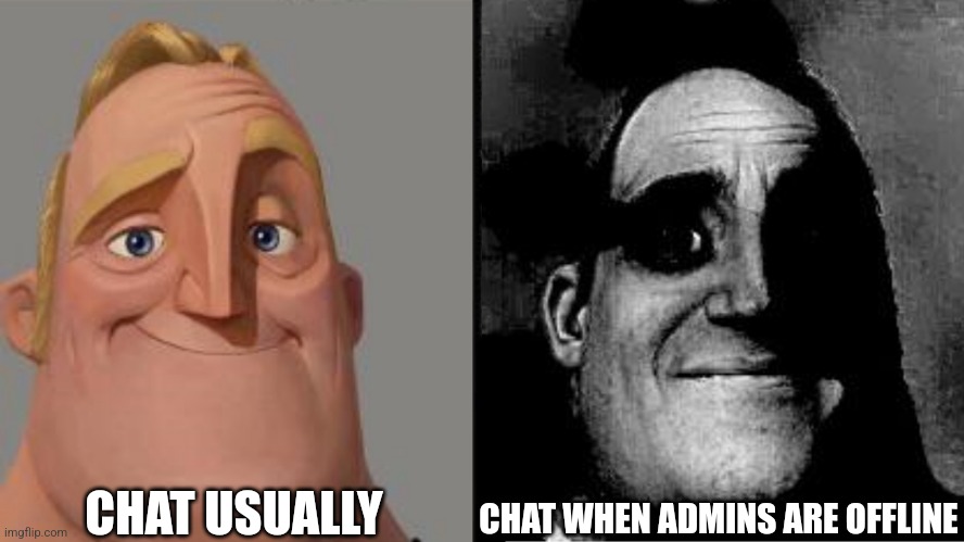 Traumatized Mr. Incredible | CHAT USUALLY; CHAT WHEN ADMINS ARE OFFLINE | image tagged in traumatized mr incredible | made w/ Imgflip meme maker