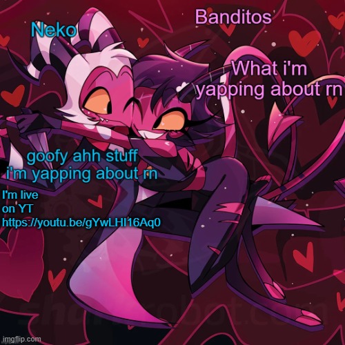 Neko and Banditos shared announcement | I'm live on YT https://youtu.be/gYwLHI16Aq0 | image tagged in neko and banditos shared temp | made w/ Imgflip meme maker