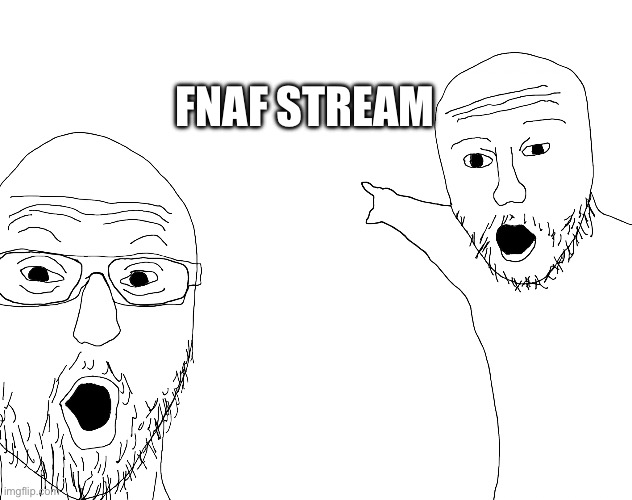 Two Soyjacks Transparent | FNAF STREAM | image tagged in two soyjacks transparent | made w/ Imgflip meme maker