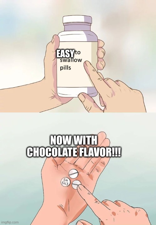 Hard To Swallow Pills Meme | EASY; NOW WITH CHOCOLATE FLAVOR!!! | image tagged in memes,hard to swallow pills | made w/ Imgflip meme maker