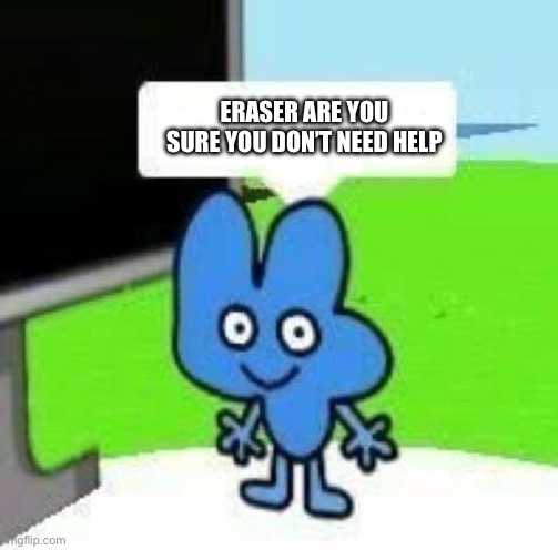 Four blank message | ERASER ARE YOU SURE YOU DON’T NEED HELP | image tagged in four blank message | made w/ Imgflip meme maker