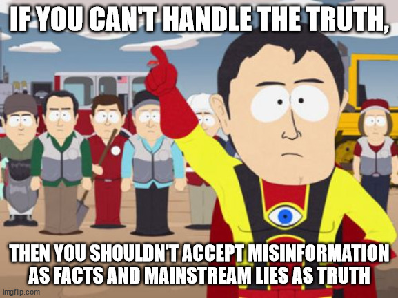 What Leftist Trolls Ought To Know | IF YOU CAN'T HANDLE THE TRUTH, THEN YOU SHOULDN'T ACCEPT MISINFORMATION AS FACTS AND MAINSTREAM LIES AS TRUTH | image tagged in memes,captain hindsight,politics | made w/ Imgflip meme maker