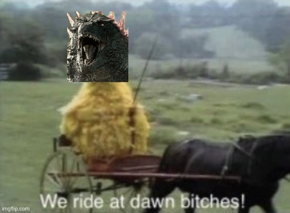 we ride at dawn | image tagged in we ride at dawn | made w/ Imgflip meme maker