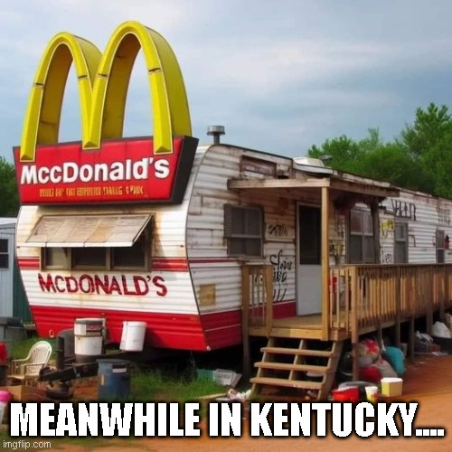 MEANWHILE IN KENTUCKY.... | image tagged in funny memes,funny meme,too funny | made w/ Imgflip meme maker