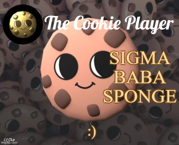 The_Cookie_Player Template | SIGMA BABA SPONGE; :) | image tagged in the_cookie_player template | made w/ Imgflip meme maker