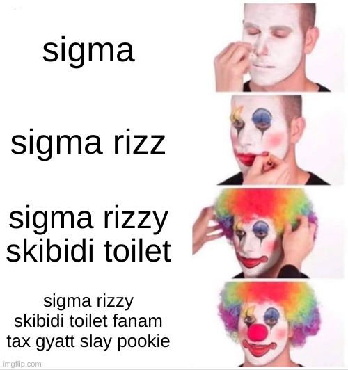 Clown Applying Makeup | sigma; sigma rizz; sigma rizzy skibidi toilet; sigma rizzy skibidi toilet fanam tax gyatt slay pookie | image tagged in memes,clown applying makeup | made w/ Imgflip meme maker