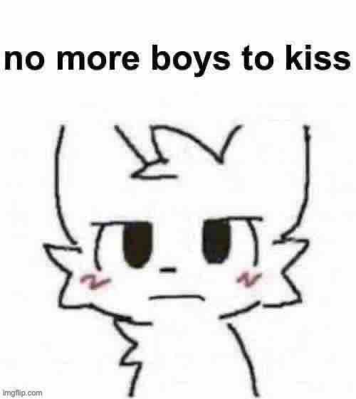 No more boys to kiss | image tagged in no more boys to kiss | made w/ Imgflip meme maker