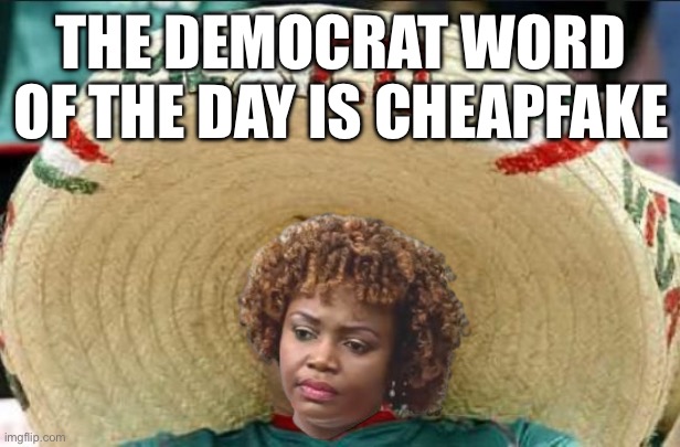 mexican word of the day | THE DEMOCRAT WORD OF THE DAY IS CHEAPFAKE | image tagged in mexican word of the day | made w/ Imgflip meme maker