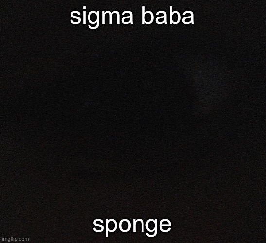 luckii eye | sigma baba; sponge | image tagged in luckii eye | made w/ Imgflip meme maker