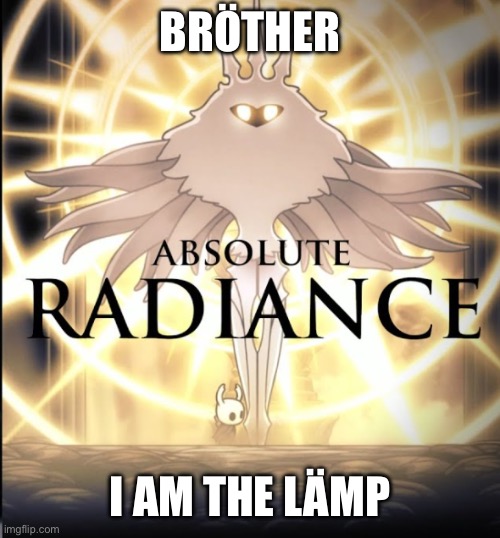 Absolute radiance | BRÖTHER I AM THE LÄMP | image tagged in absolute radiance | made w/ Imgflip meme maker