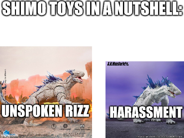 SH monster arts Shimo is a Crime | SHIMO TOYS IN A NUTSHELL:; HARASSMENT; UNSPOKEN RIZZ | image tagged in godzilla | made w/ Imgflip meme maker