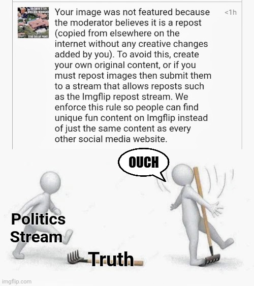 Any Excuse | OUCH; Politics Stream; Truth | image tagged in imgflip mods,snowflakes,you had one job,volunteers,just do it,or don't | made w/ Imgflip meme maker