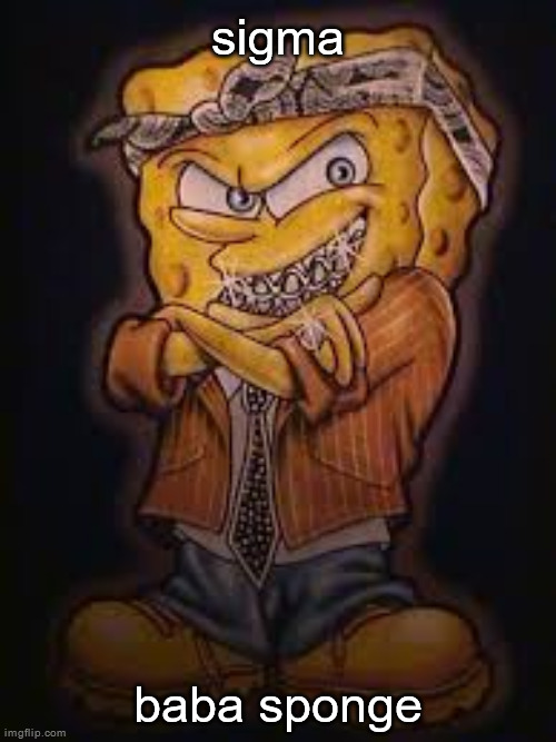 Gangster Spongebob | sigma; baba sponge | image tagged in gangster spongebob | made w/ Imgflip meme maker